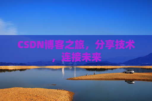 CSDN博客之旅，分享技术，连接未来